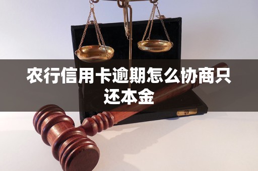 农行信用卡逾期怎么协商只还本金