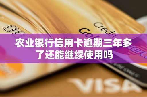 农业银行信用卡逾期三年多了还能继续使用吗