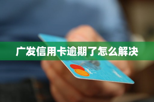 广发信用卡逾期了怎么解决