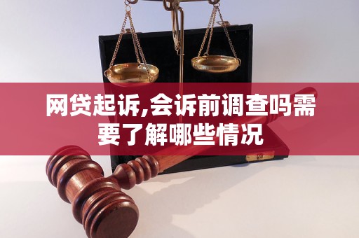 网贷起诉,会诉前调查吗需要了解哪些情况