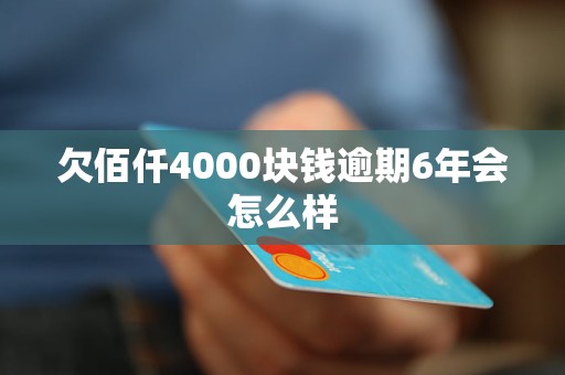 欠佰仟4000块钱逾期6年会怎么样