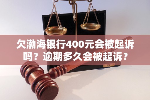 欠渤海银行400元会被起诉吗？逾期多久会被起诉？