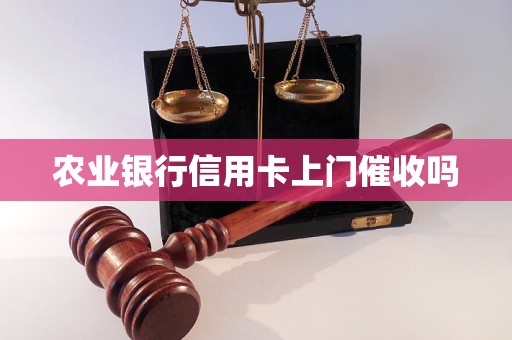 农业银行信用卡上门催收吗