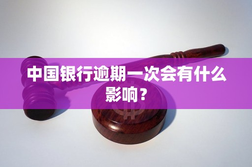 中国银行逾期一次会有什么影响？