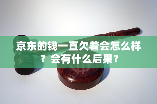 京东的钱一直欠着会怎么样？会有什么后果？