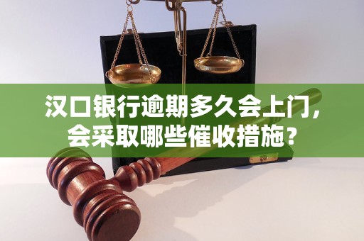 汉口银行逾期多久会上门，会采取哪些催收措施？