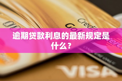 逾期贷款利息的最新规定是什么？