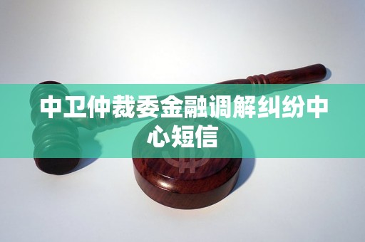 中卫仲裁委金融调解纠纷中心短信