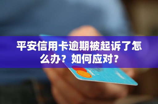 平安信用卡逾期被起诉了怎么办？如何应对？