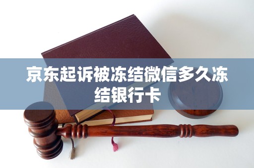 京东起诉被冻结微信多久冻结银行卡