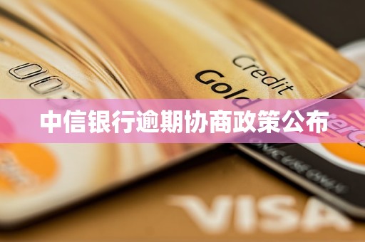 中信银行逾期协商政策公布