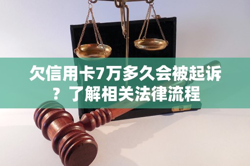 欠信用卡7万多久会被起诉？了解相关法律流程