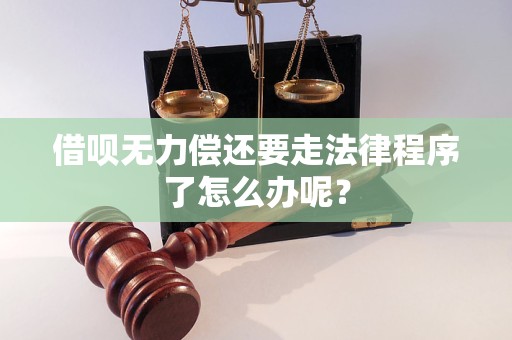 借呗无力偿还要走法律程序了怎么办呢？