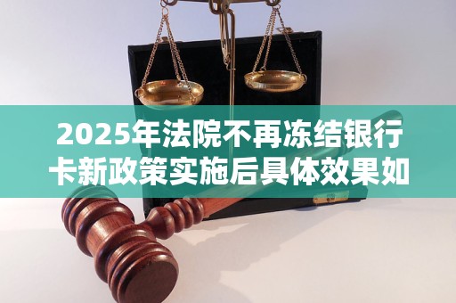 2025年法院不再冻结银行卡新政策实施后具体效果如何