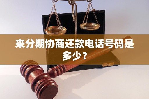 来分期协商还款电话号码是多少？